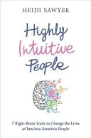 Vysoko intuitívni ľudia - 7 čŕt pravého mozgu, ktoré zmenia životy intuitívnych citlivých ľudí - Highly Intuitive People - 7 Right-Brain Traits to Change the Lives of Intuitive-Sensitive People