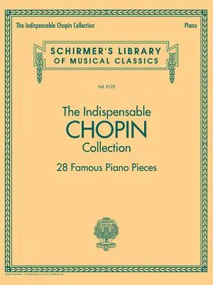 Nepostrádateľná zbierka Chopin - 28 slávnych klavírnych skladieb: 2123: Schirmer's Library of Musical Classics (Knižnica hudobnej klasiky) - The Indispensable Chopin Collection - 28 Famous Piano Pieces: Schirmer's Library of Musical Classics Vol. 2123