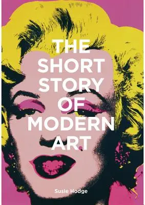 Krátky príbeh moderného umenia: Vreckový sprievodca kľúčovými hnutiami, dielami, témami a technikami - The Short Story of Modern Art: A Pocket Guide to Key Movements, Works, Themes, and Techniques