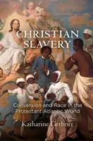 Kresťanské otroctvo: Konverzia a rasa v protestantskom atlantickom svete - Christian Slavery: Conversion and Race in the Protestant Atlantic World