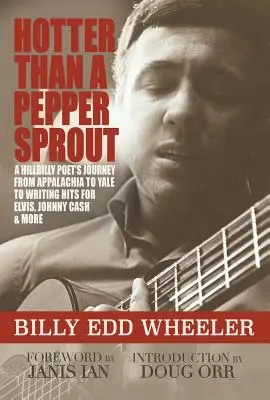 Horúcejšie ako paprikový výhonok: Cesta vidieckeho básnika z Apalače na Yale až po písanie hitov pre Elvisa, Johnnyho Casha a ďalších - Hotter Than a Pepper Sprout: A Hillbilly Poet's Journey from Appalachia to Yale to Writing Hits for Elvis, Johnny Cash & More
