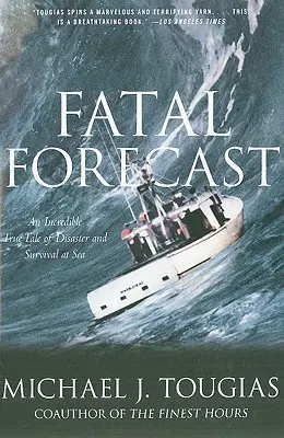 Osudová predpoveď: Na mori: neuveriteľný skutočný príbeh o katastrofe a prežití - Fatal Forecast: An Incredible True Tale of Disaster and Survival at Sea
