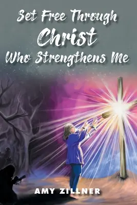 Oslobodený skrze Krista, ktorý ma posilňuje - Set Free Through Christ Who Strengthens Me