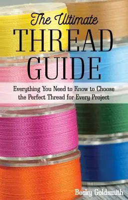 Konečný sprievodca vláknami: Všetko, čo potrebujete vedieť, aby ste si vybrali dokonalú niť pre každý projekt - The Ultimate Thread Guide: Everything You Need to Know to Choose the Perfect Thread for Every Project
