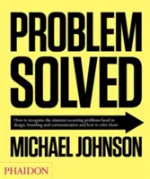 Vyriešený problém: Ako rozpoznať devätnásť opakujúcich sa problémov v oblasti dizajnu, brandingu a komunikácie a ako ich riešiť - Problem Solved: How to Recognize the Nineteen Recurring Problems Faced in Design, Branding and Communication and How to Solve Them
