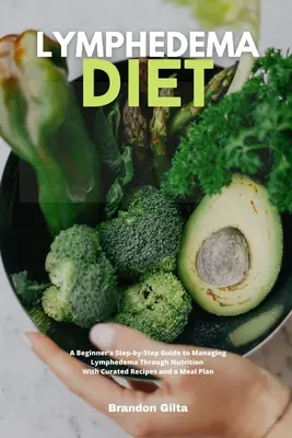 Lymfedémová diéta: Sprievodca krok za krokom pre začiatočníkov na zvládnutie lymfedému prostredníctvom výživy: S vybranými receptami a plánom stravovania - Lymphedema Diet: A Beginner's Step-by-Step Guide to Managing Lymphedema Through Nutrition With Curated Recipes and a Meal Plan