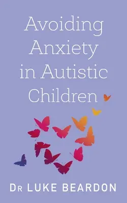 Predchádzanie úzkosti u autistických detí: Príručka pre autistickú pohodu - Avoiding Anxiety in Autistic Children: A Guide for Autistic Wellbeing