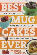 Najlepšie hrnčekové koláče na svete: Vydajte sa za päť minút a menej na domáci koláč pre jedného - Best Mug Cakes Ever: Treat Yourself to Homemade Cake for One in Five Minutes or Less