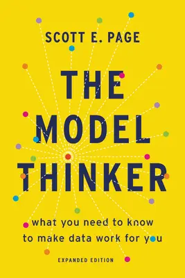 Modelový mysliteľ: Čo potrebujete vedieť, aby vám dáta pomohli: Mysliteľ: Čo potrebujete vedieť, aby vám dáta pomohli - The Model Thinker: What You Need to Know to Make Data Work for You