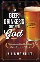 Sprievodca pivára po Bohu: Pivovarský sprievodca: Celá a svätá pravda o pive, láske a živote - The Beer Drinker's Guide to God: The Whole and Holy Truth about Lager, Loving, and Living