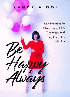 Buďte vždy šťastní: Jednoduché postupy na prekonávanie životných výziev a prežívanie každého dňa s radosťou - Be Happy, Always: Simple Practices for Overcoming Life's Challenges and Living Each Day with Joy