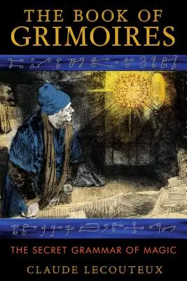 Kniha grimoárov: Kniha grimoárov: Tajná gramatika mágie - The Book of Grimoires: The Secret Grammar of Magic