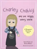 Charley Chatty a Wiggly Worry Worm: Príbeh o neistote a túžbe po pozornosti - Charley Chatty and the Wiggly Worry Worm: A Story about Insecurity and Attention-Seeking