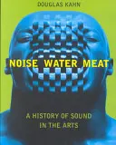 Hluk, voda, mäso: Vzduch: voda, voda, mäso: dejiny zvuku v umení - Noise, Water, Meat: A History of Sound in the Arts