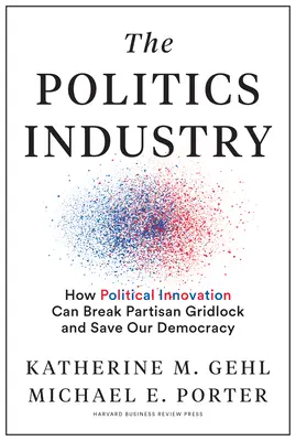 Priemysel politiky: Ako môže politická inovácia prelomiť stranícku patovú situáciu a zachrániť našu demokraciu - The Politics Industry: How Political Innovation Can Break Partisan Gridlock and Save Our Democracy