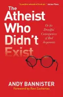 Ateista, ktorý neexistoval alebo: Strašné následky zlých argumentov - The Atheist Who Didn't Exist Or: the Dreadful Consequences of Bad Arguments