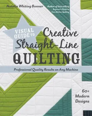Vizuálny sprievodca kreatívnym rovným quiltovaním: Profesionálne výsledky na akomkoľvek stroji; 60+ moderných vzorov - Visual Guide to Creative Straight-Line Quilting: Professional-Quality Results on Any Machine; 60+ Modern Designs