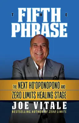 Piata fráza: Ďalšia etapa liečenia Ho'oponopono a nulových limitov - The Fifth Phrase: The Next Ho'oponopono and Zero Limits Healing Stage