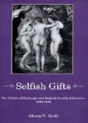 Sebecké dary: Výmena a anglická dvorská literatúra v rokoch 1580 - 1628 - Selfish Gifts: The Politics of Exchange and English Courtly Literarture, 1580-1628