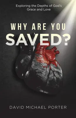 Prečo si zachránený? Prečo si zachránený?: Skúmanie hĺbky Božej milosti a lásky - Why Are You Saved?: Exploring the Depths of God's Grace and Love