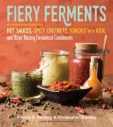 Ohnivé fermenty: 70 povzbudzujúcich receptov na horúce omáčky, pikantné čatní, štipľavé kimčé a iné ohnivé fermentované koreniny - Fiery Ferments: 70 Stimulating Recipes for Hot Sauces, Spicy Chutneys, Kimchis with Kick, and Other Blazing Fermented Condiments