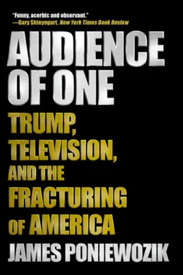 Jediné publikum: Trump, televízia a štiepenie Ameriky - Audience of One: Trump, Television, and the Fracturing of America