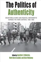 Politika autenticity: Kontrakultúry a radikálne hnutia za železnou oponou v rokoch 1968 - 1989 - The Politics of Authenticity: Countercultures and Radical Movements Across the Iron Curtain, 1968-1989