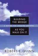 Stavanie mosta, keď po ňom kráčate: Príručka pre vedenie zmien - Building the Bridge as You Walk on It: A Guide for Leading Change