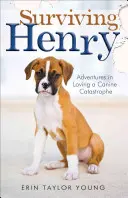 Prežiť Henryho: Dobrodružstvá lásky k psej katastrofe - Surviving Henry: Adventures in Loving a Canine Catastrophe