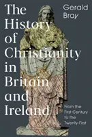 Dejiny kresťanstva v Británii a Írsku: Od prvého storočia po dvadsiate prvé - The History of Christianity in Britain and Ireland: From the First Century to the Twenty-First