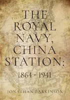 Kráľovské námorníctvo, stanica Čína: 1864 - 1941 - Ako sa na to pozerajú životy hlavných veliteľov - Royal Navy, China Station: 1864 - 1941 - As seen through the lives of the Commanders in Chief