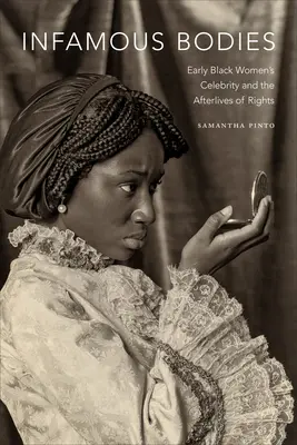 Infamous Bodies: Rané celebrity černošských žien a posmrtný život práv - Infamous Bodies: Early Black Women's Celebrity and the Afterlives of Rights