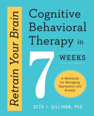 Prevychovajte svoj mozog: Kognitívno-behaviorálna terapia za 7 týždňov: Pracovný zošit na zvládanie depresie a úzkosti - Retrain Your Brain: Cognitive Behavioral Therapy in 7 Weeks: A Workbook for Managing Depression and Anxiety
