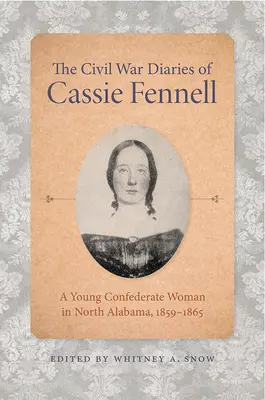 Denníky z občianskej vojny Cassie Fennellovej: A Young Confederate Woman in North Alabama, 1859-1865 - The Civil War Diaries of Cassie Fennell: A Young Confederate Woman in North Alabama, 1859-1865