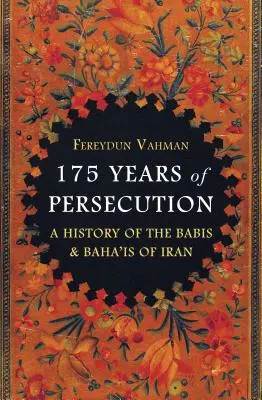 175 rokov prenasledovania: História bábistov a bahájov v Iráne - 175 Years of Persecution: A History of the Babis and Baha'is of Iran
