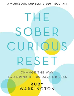 Striezlivý zvedavý reset: Zmeniť spôsob, akým pijete, za 100 dní alebo menej - The Sober Curious Reset: Change the Way You Drink in 100 Days or Less