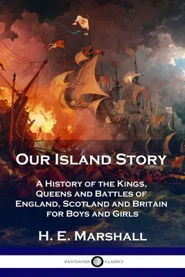Príbeh nášho ostrova: História kráľov, kráľovien a bitiek Anglicka, Škótska a Británie pre chlapcov a dievčatá - Our Island Story: A History of the Kings, Queens and Battles of England, Scotland and Britain for Boys and Girls