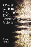 Praktická príručka na zavedenie Bim v stavebných projektoch - A Practical Guide to Adopting Bim in Construction Projects