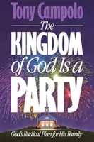 Božie kráľovstvo je večierok: Božie kráľovstvo je radikálny plán pre jeho rodinu - The Kingdom of God is a Party: God's Radical Plan for His Family