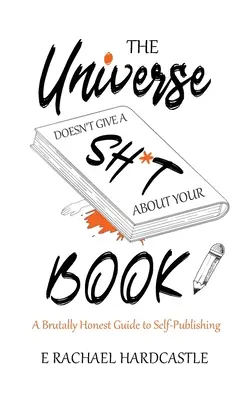 Vesmíru je tvoja kniha u pr*ele - The Universe Doesn't Give A Sh*t About Your Book