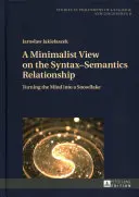 Minimalistický pohľad na vzťah syntaxe a sémantiky; Premena mysle na snehovú vločku - A Minimalist View on the Syntax-Semantics Relationship; Turning the Mind into a Snowflake