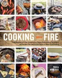 Varenie s ohňom: Od opekania na ražni po pečenie v garbiarni: znovuobjavené techniky a recepty, ktoré zachytávajú chute dreva a ohňa - Cooking with Fire: From Roasting on a Spit to Baking in a Tannur, Rediscovered Techniques and Recipes That Capture the Flavors of Wood-Fi