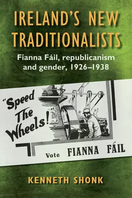 Noví írski tradicionalisti: Fianna Fil Republicanism and Gender, 1926-1938 - Ireland's New Traditionalists: Fianna Fil Republicanism and Gender, 1926-1938