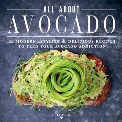 The Ultimate Avocado Cookbook (Konečná kuchárska kniha o avokáde): 50 moderných, štýlových a chutných receptov, ktoré nakŕmia vašu závislosť na avokáde - The Ultimate Avocado Cookbook: 50 Modern, Stylish & Delicious Recipes to Feed Your Avocado Addiction