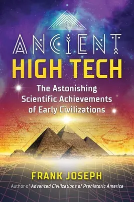 Staroveká špičková technika: Úžasné vedecké úspechy raných civilizácií - Ancient High Tech: The Astonishing Scientific Achievements of Early Civilizations