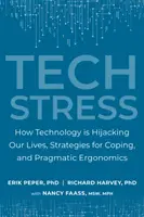 Tech Stress: Stres: Ako nám technológie ovládajú život, stratégie na zvládanie a pragmatická ergonómia - Tech Stress: How Technology Is Hijacking Our Lives, Strategies for Coping, and Pragmatic Ergonomics