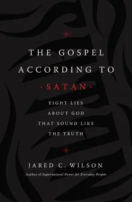 Evanjelium podľa Satana: Osem lží o Bohu, ktoré znejú ako pravda - The Gospel According to Satan: Eight Lies about God That Sound Like the Truth