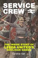 Service Crew - Príbeh chuligánskych gangov Leedsu United zvnútra - Service Crew - The Inside Story of Leeds United's Hooligan Gangs