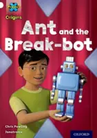 Projekt X Počiatky: Oxford Level 10: Vynálezcovia a vynálezy: Mravec a rozbíjací robot - Project X Origins: White Book Band, Oxford Level 10: Inventors and Inventions: Ant and the Break-bot