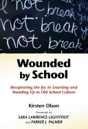 Zranený školou: Znovu získať radosť z učenia a postaviť sa starej školskej kultúre - Wounded by School: Recapturing the Joy in Learning and Standing Up to Old School Culture